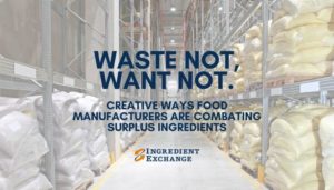 Waste Not, Want Not, Creative Ways Food Manufacturers Are combating Surplus IngredientsBlog Post for Ingredient Exchange Surplus (1)